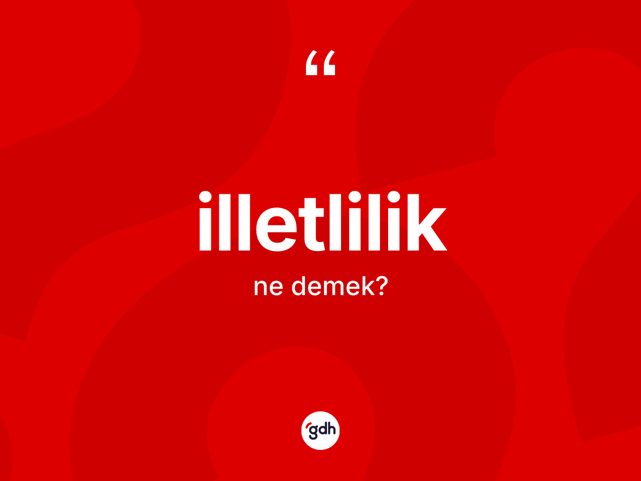 İlletlilik kelimesi ne demek? İlletliliğin halk arasındaki kullanımı nasıldır?