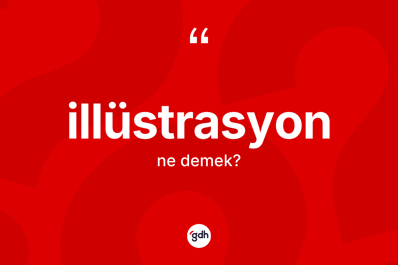 İllüstrasyon kelimesi ne anlama gelir? İllüstrasyonun halk arasındaki kullanımı nasıldır?