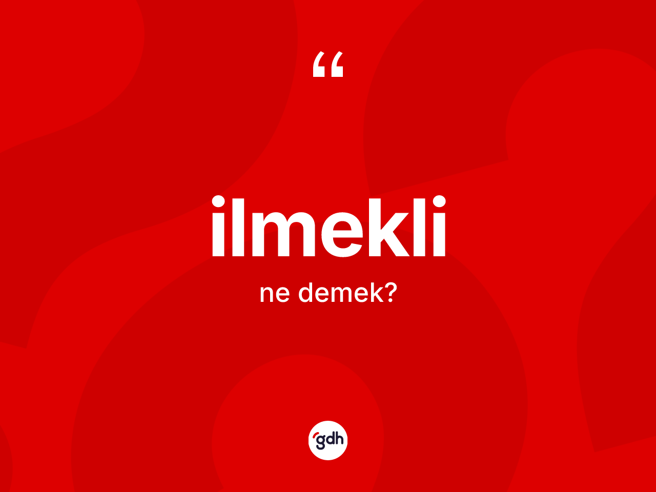 İlmekli kelimesinin sözlükteki tanımı nedir? İlmekli kelimesinin özellikleri nelerdir?