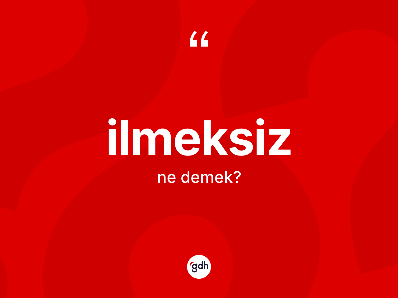 İlmeksiz ne anlama gelir? İlmeksiz kelimesinin kaç farklı anlamı var?
