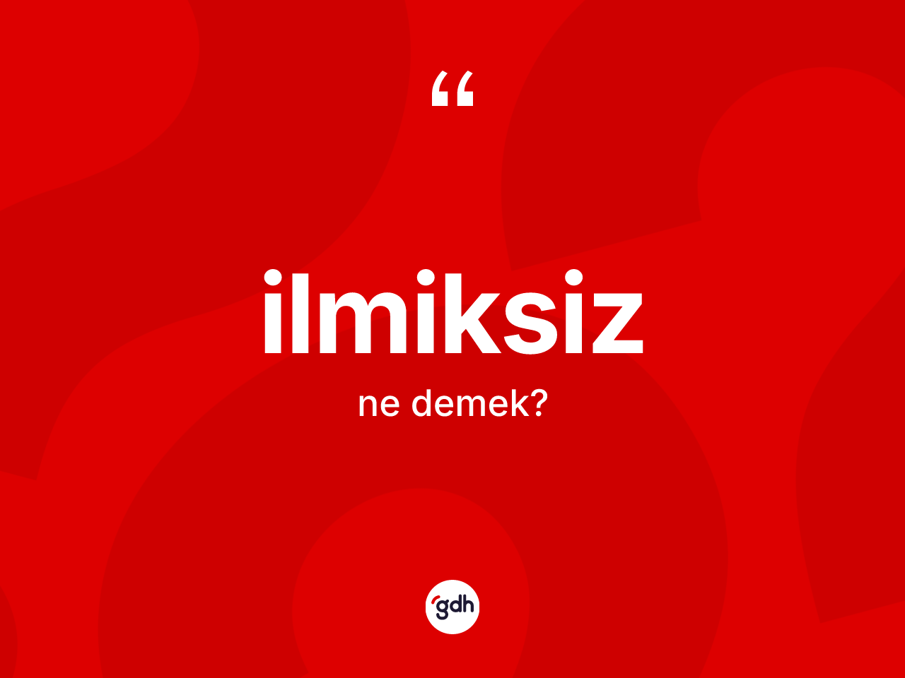 İlmiksiz kelimesinin anlamı nedir? İlmiksizin kısaca tanımı nedir?