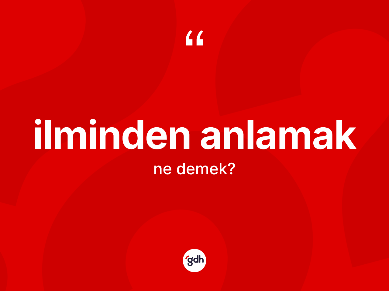 İlminden anlamak ifadesinin sözlükteki anlamı nedir? İlminden anlamak ifadesinin TDK'ya göre anlamı nedir?