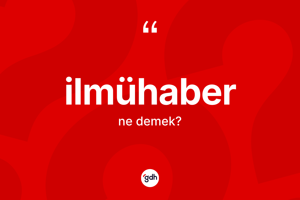 İlmühaber kelimesi nedir? İlmühaberin TDK'ya göre anlamı nedir?
