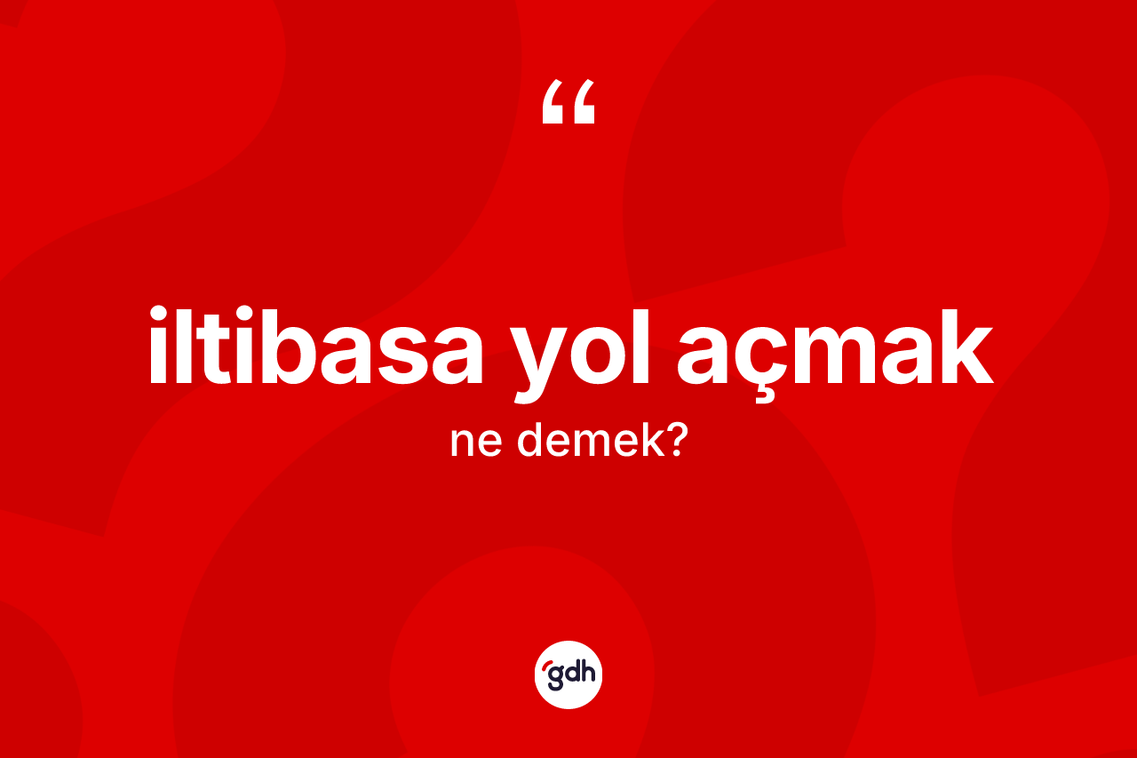 İltibasa yol açmak ifadesinin kısaca anlamı nedir? İltibasa yol açmak ifadesinin özellikleri nelerdir?
