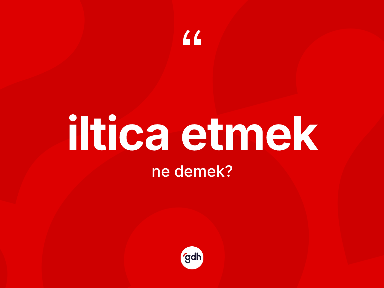 İltica etmek nedir? İltica etmek sözü nerede kullanılır?
