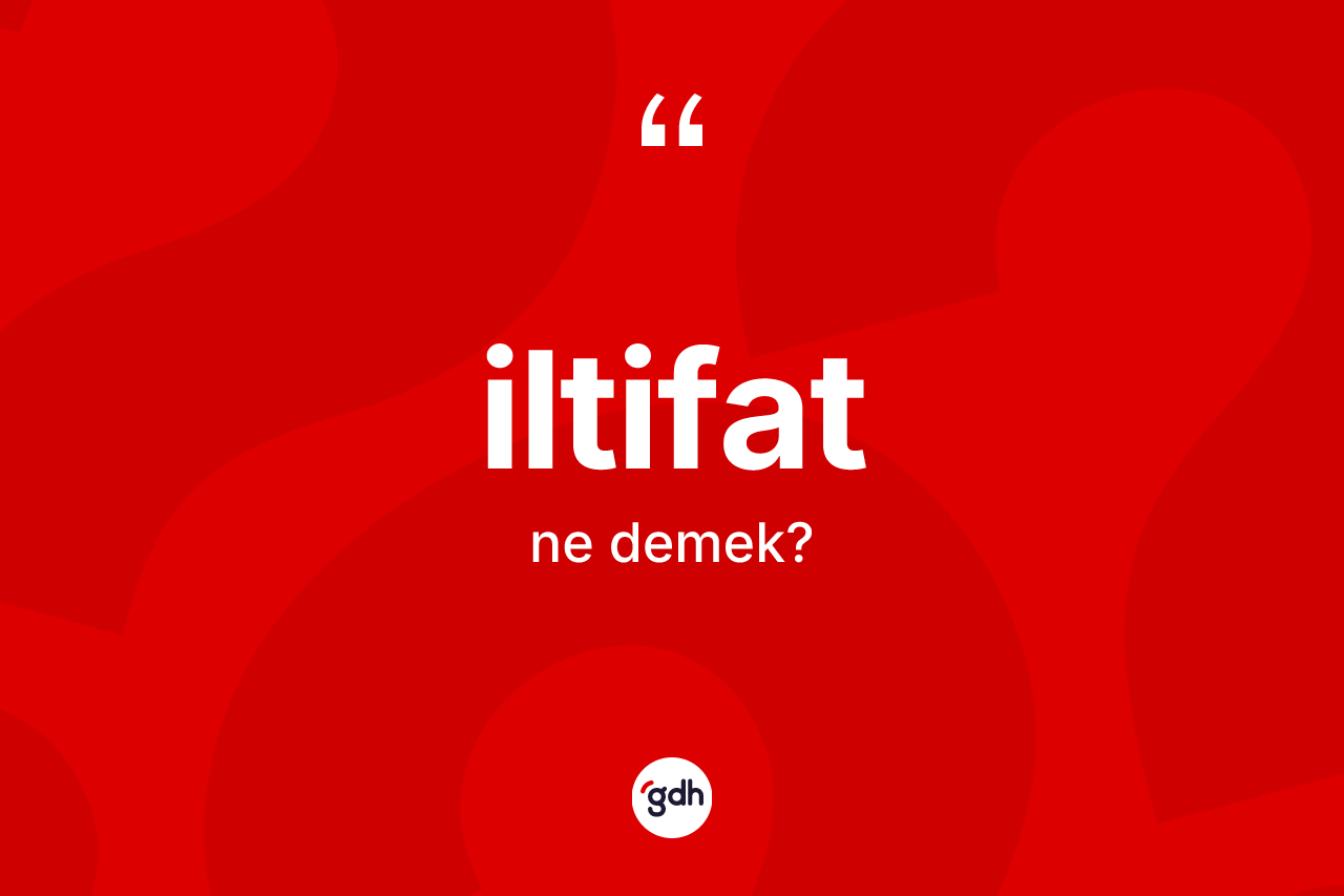 İltifat kelimesi ne demek?