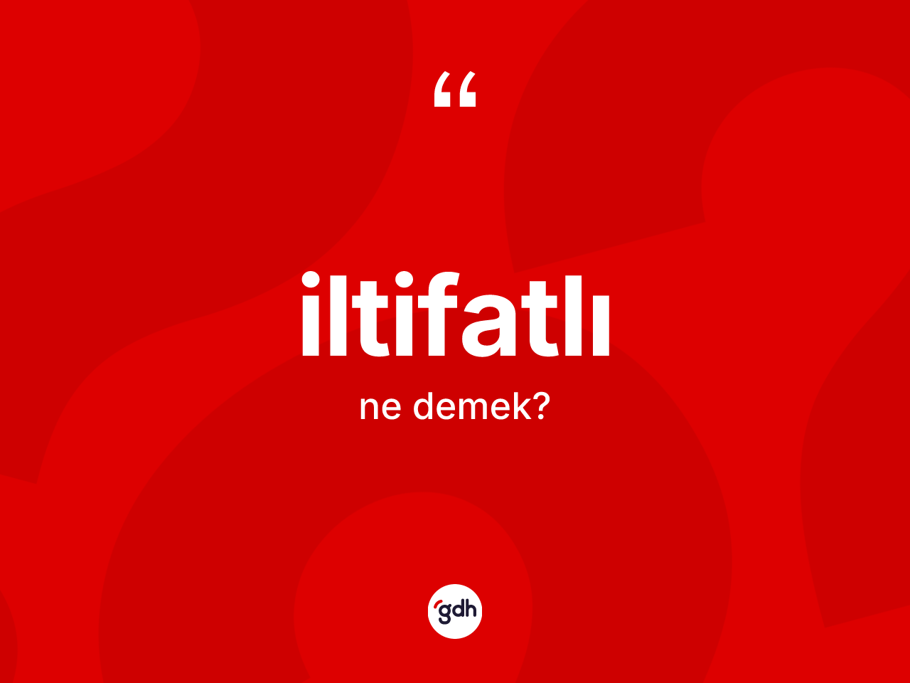 İltifatlı ne anlama gelir? İltifatlının TDK'ya göre anlamı nedir?