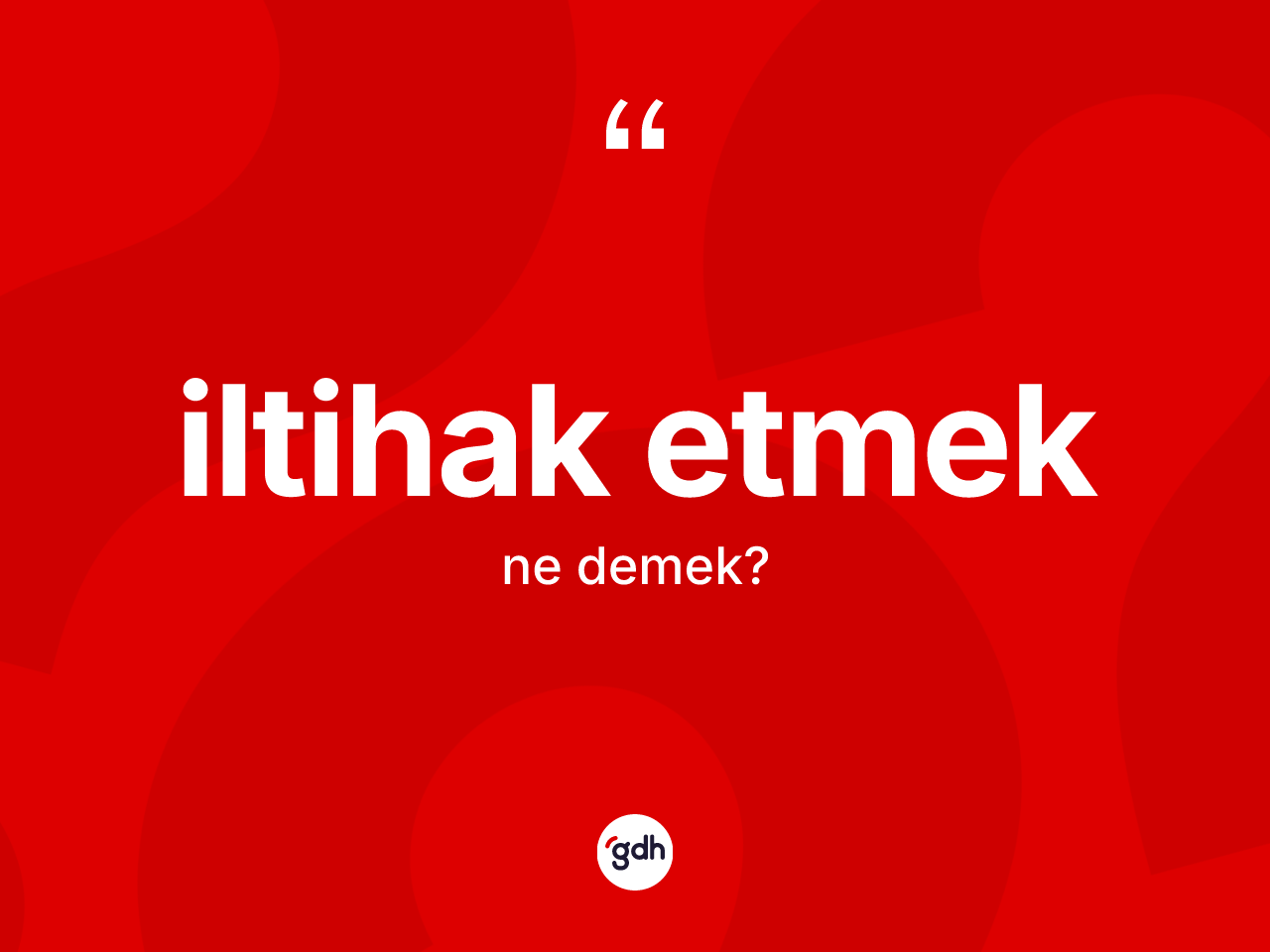 İltihak etmek ifadesinin anlamı nedir? İltihak etmek ifadesinin kaç farklı anlamı var?
