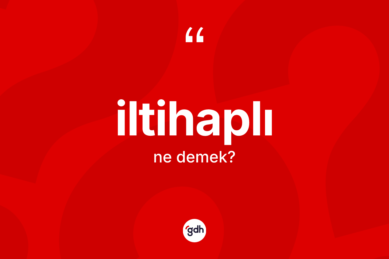 İltihaplı ne anlama gelir? İltihaplının sözlükteki anlamı nedir?