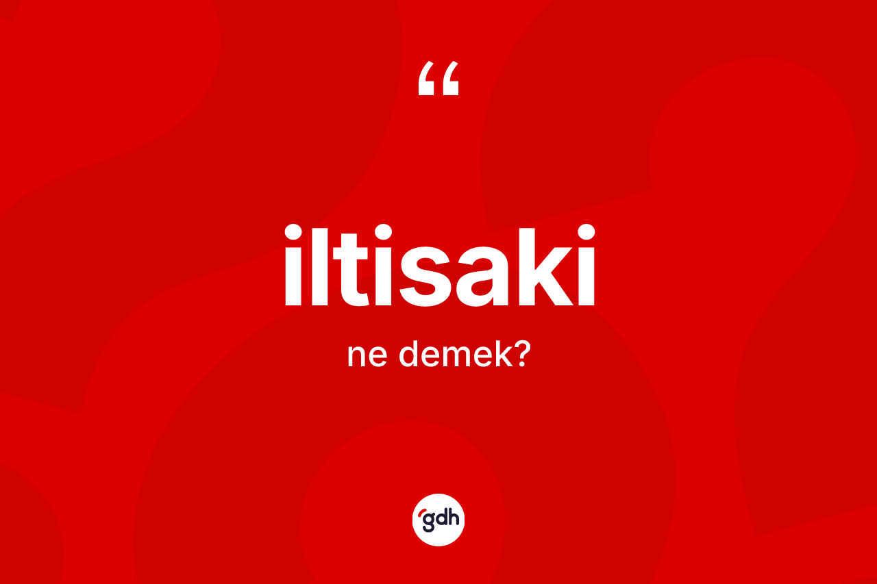 İltisaki kelimesinin tanımı nedir? İltisaki kelimesinin TDK'ya göre açıklaması nedir?