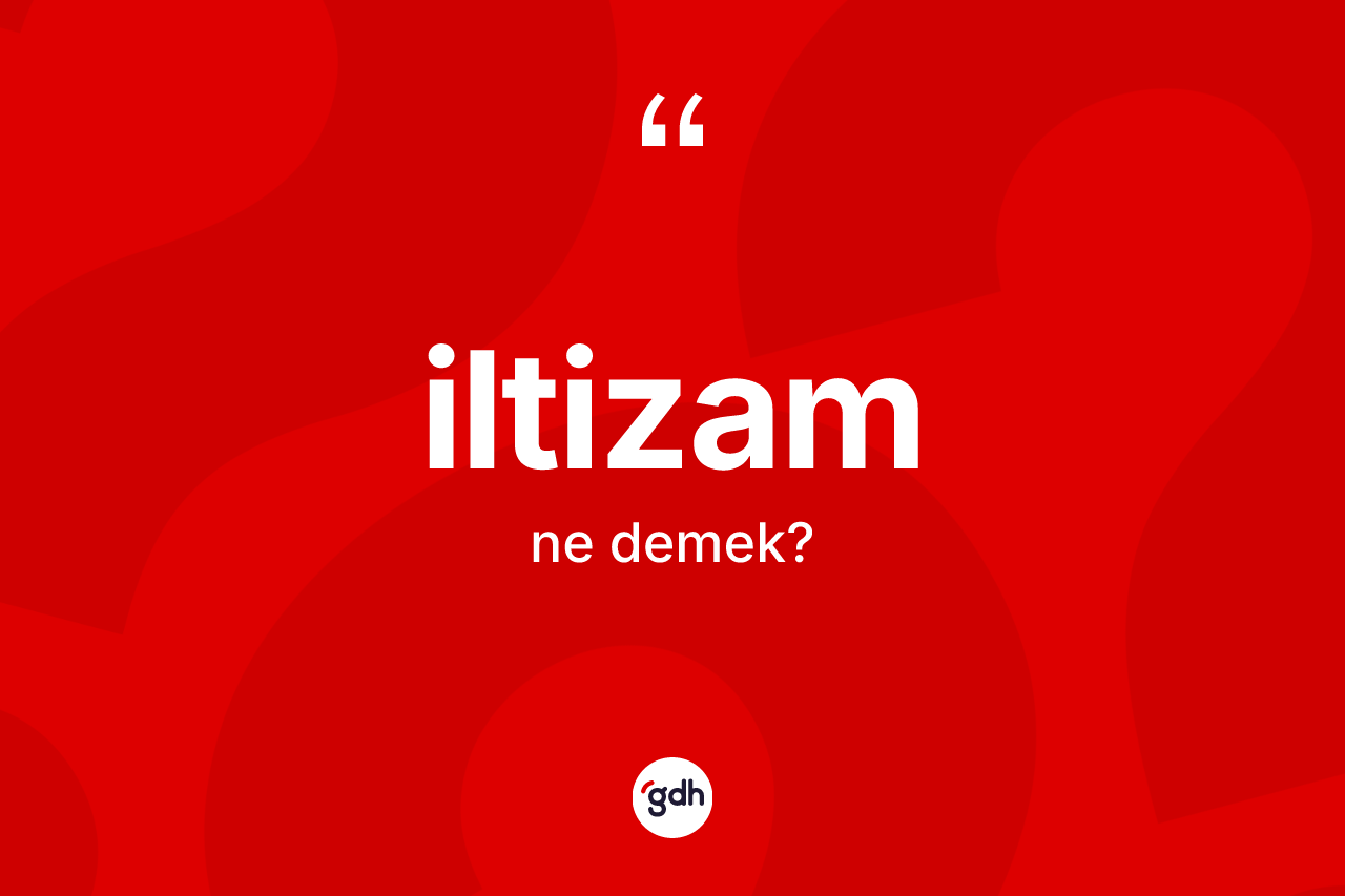 İltizam kelimesi nedir? İltizam kelimesinin TDK anlamı nedir?