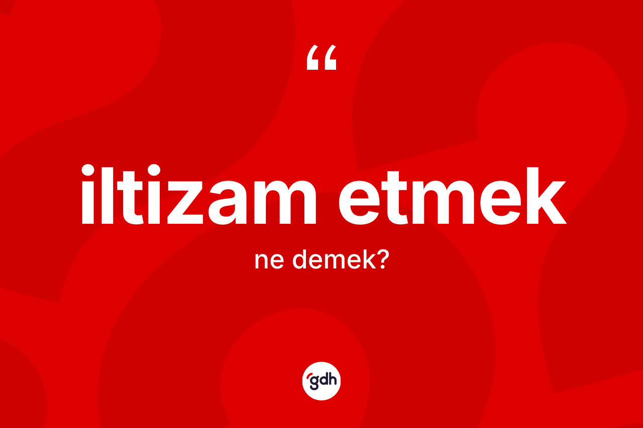 İltizam etmek ifadesinin tanımı nedir?