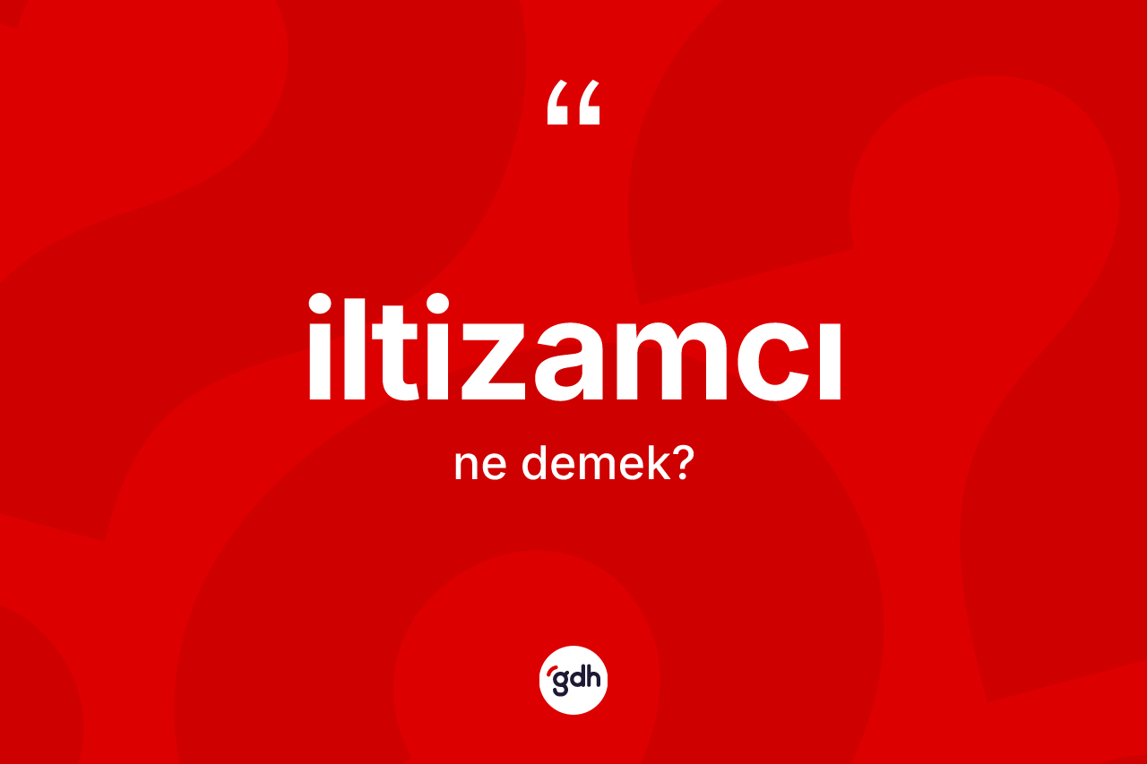 İltizamcı kelimesinin tanımı nedir? İltizamcı kelimesinin TDK anlamı nedir?