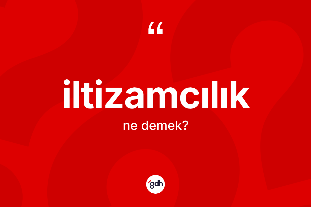 İltizamcılık kelimesinin sözlükteki tanımı nedir?