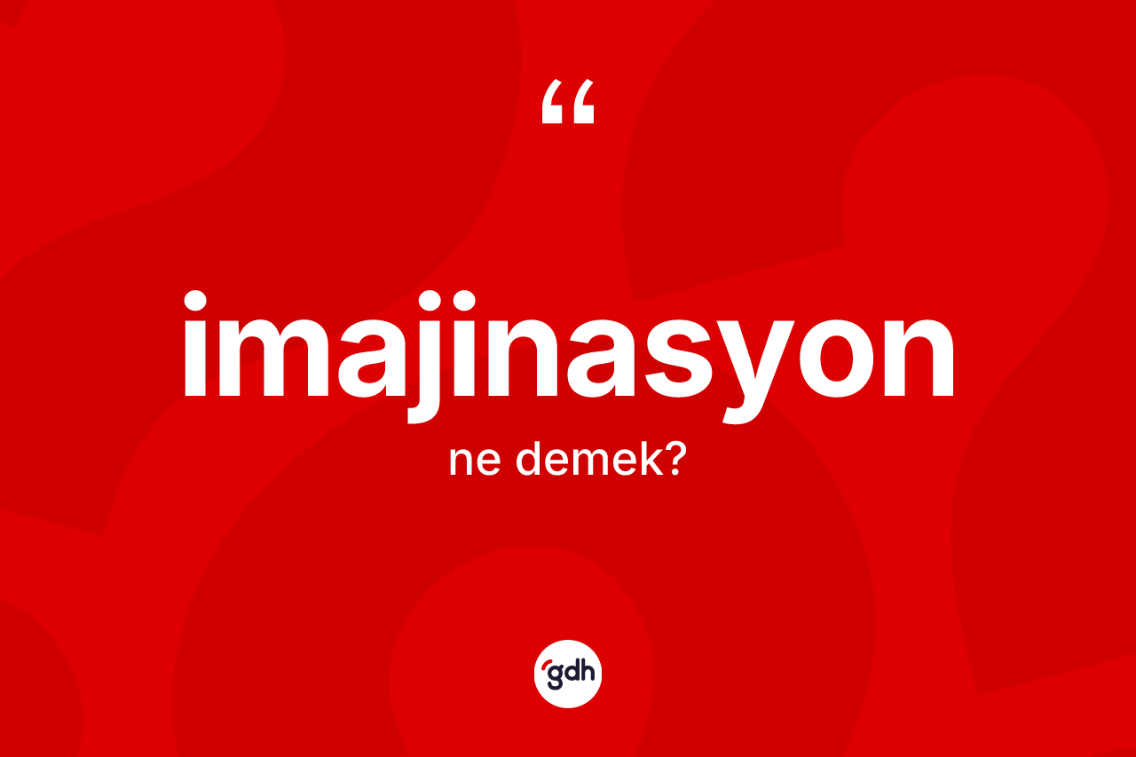 İmajinasyon kelimesi ne anlama gelir? İmajinasyonun TDK'ya göre anlamı nedir?