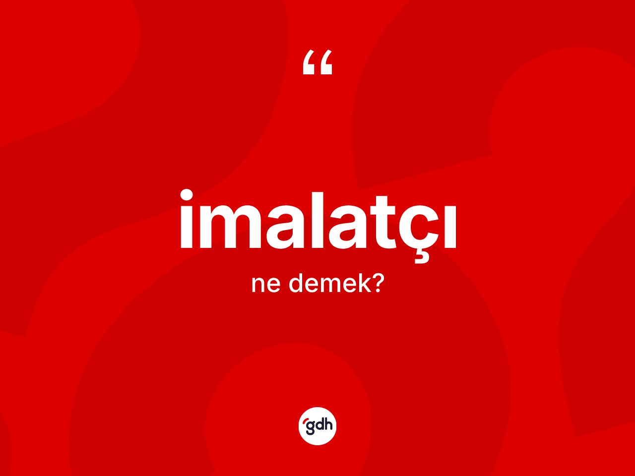 İmalatçı ne demek? İmalatçının TDK'ya göre anlamı nedir?