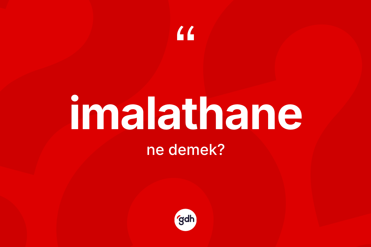 İmalathane kelimesinin sözlükteki tanımı nedir? İmalathane kelimesinin kaç farklı anlamı var?