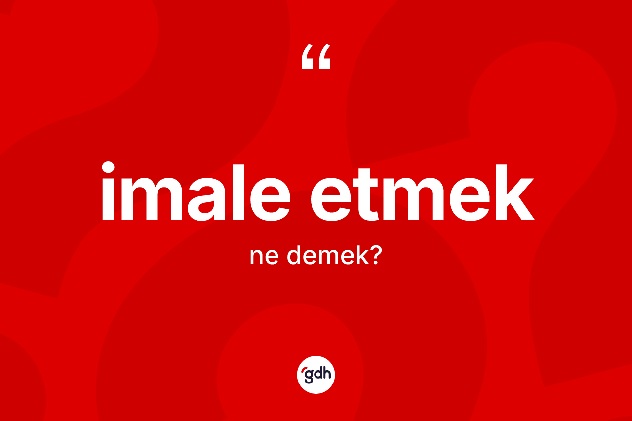 İmale etmek ifadesi ne demek? İmale etmek sözü hangi durumlarda kullanılır?