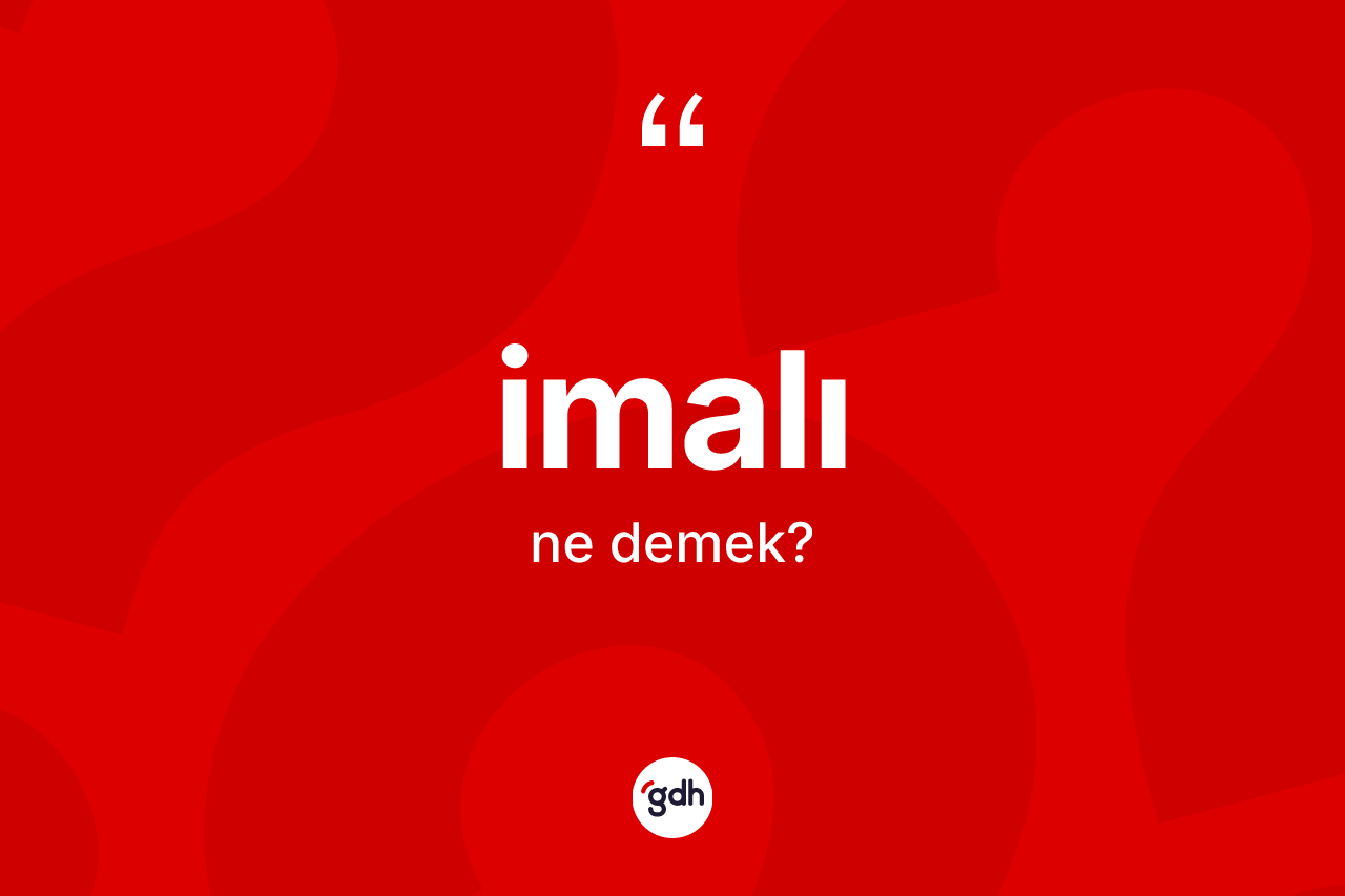 İmalı kelimesi nedir? İmalı kelimesinin TDK'ya göre açıklaması nedir?