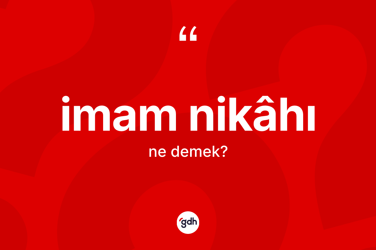 İmam nikâhı kelimesi ne demek?