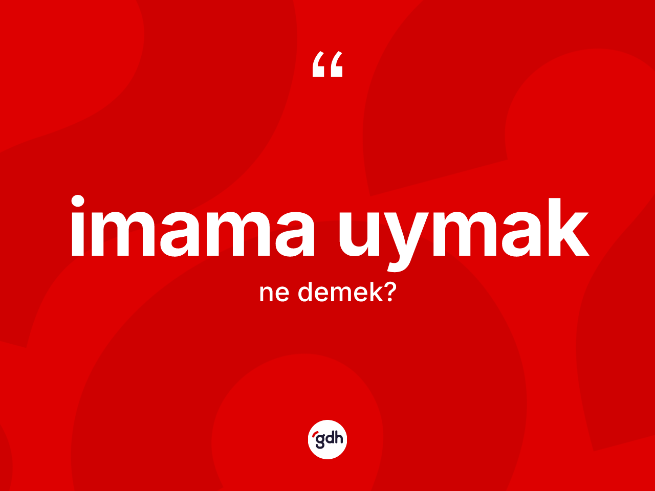 İmama uymak ifadesi nedir? İmama uymak sözünün TDK tanımı nedir?