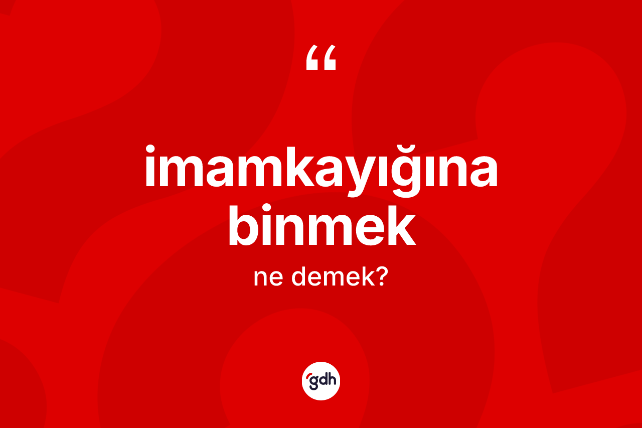 İmamkayığına binmek sözü ne anlama gelir? İmamkayığına binmek sözünün TDK tanımı nedir?