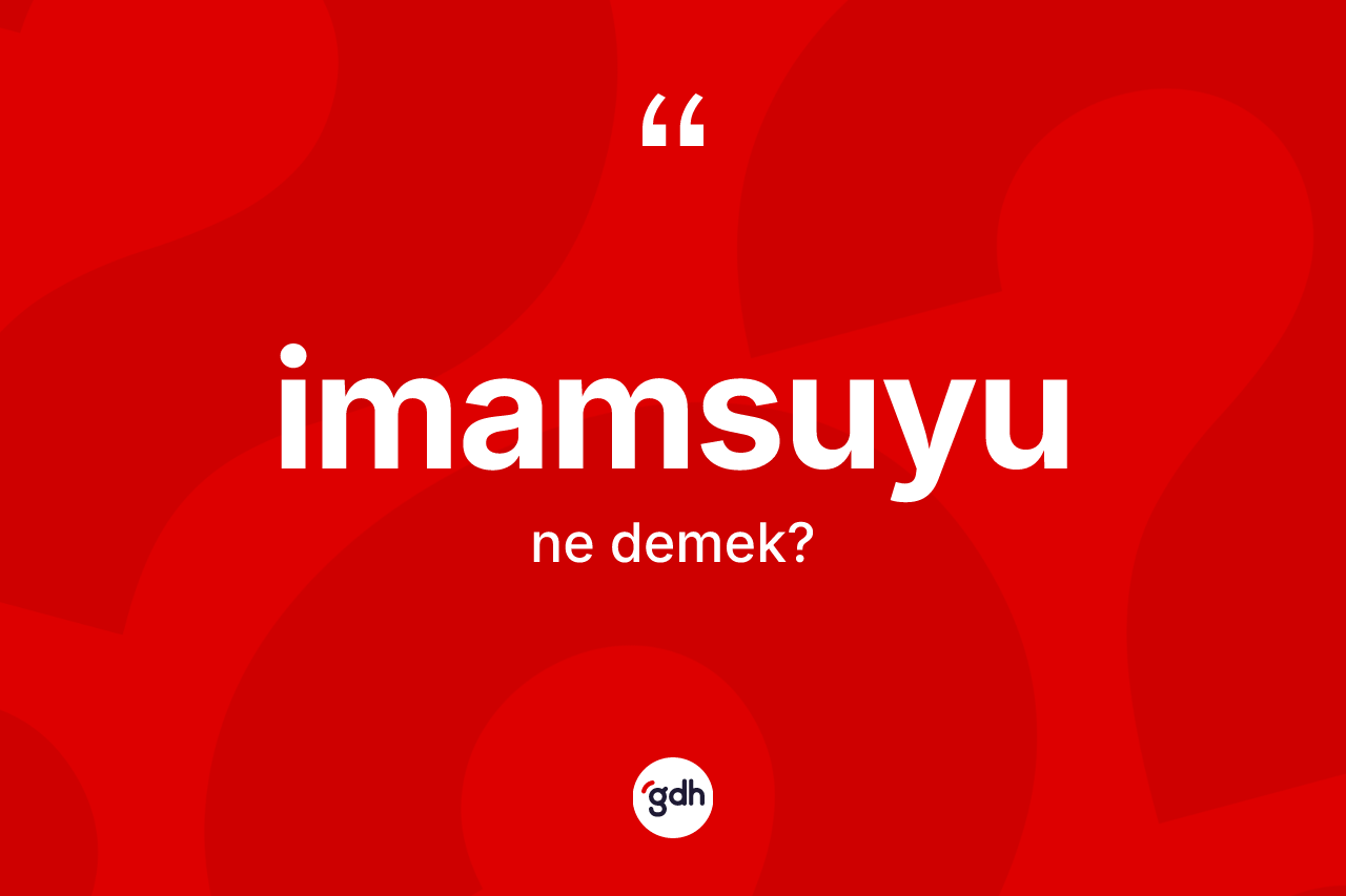 İmamsuyu kelimesinin tanımı nedir? İmamsuyunun halk arasındaki kullanımı nasıldır?