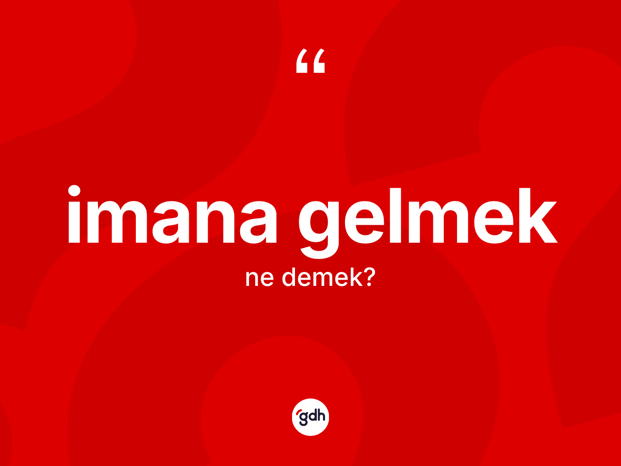 İmana gelmek ne anlama gelir? İmana gelmek ifadesi hangi durumlarda kullanılır