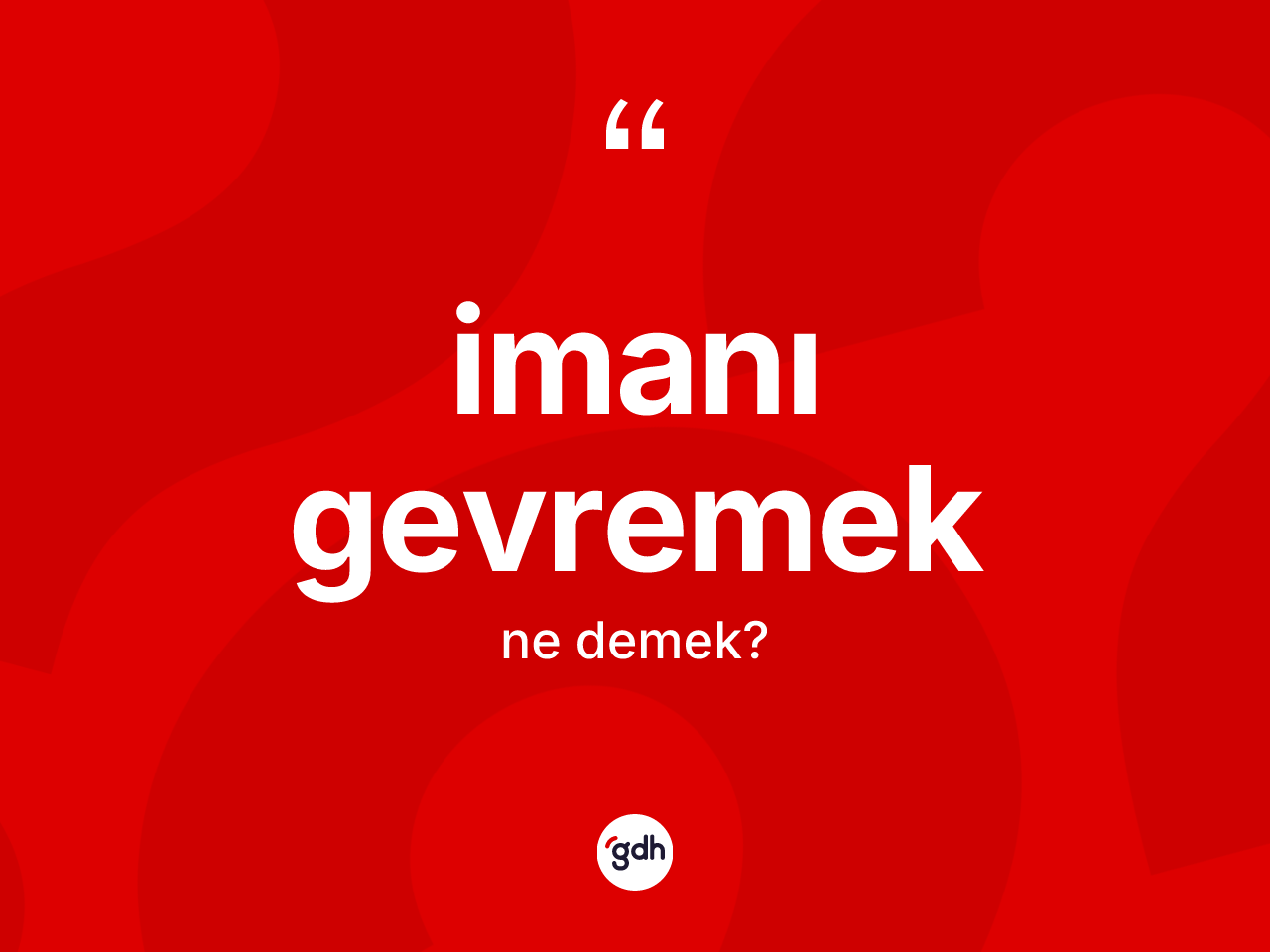 İmanı gevremek ifadesinin anlamı nedir? İmanı gevremek ifadesinin özellikleri nelerdir?