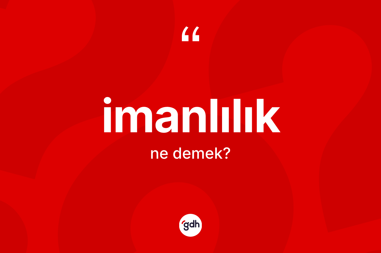İmanlılık ne anlama gelir? İmanlılık kelimesinin özellikleri nelerdir?