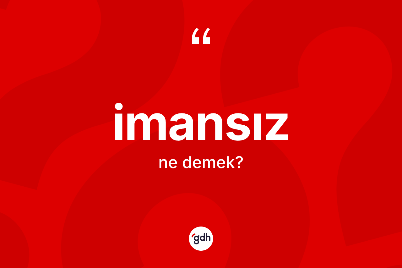 İmansız kelimesinin sözlükteki tanımı nedir? İmansızın TDK'ya göre anlamı nedir?