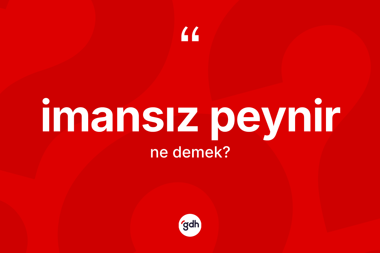 İmansız peynir ne demek? İmansız peynirin TDK'ya göre anlamı nedir?