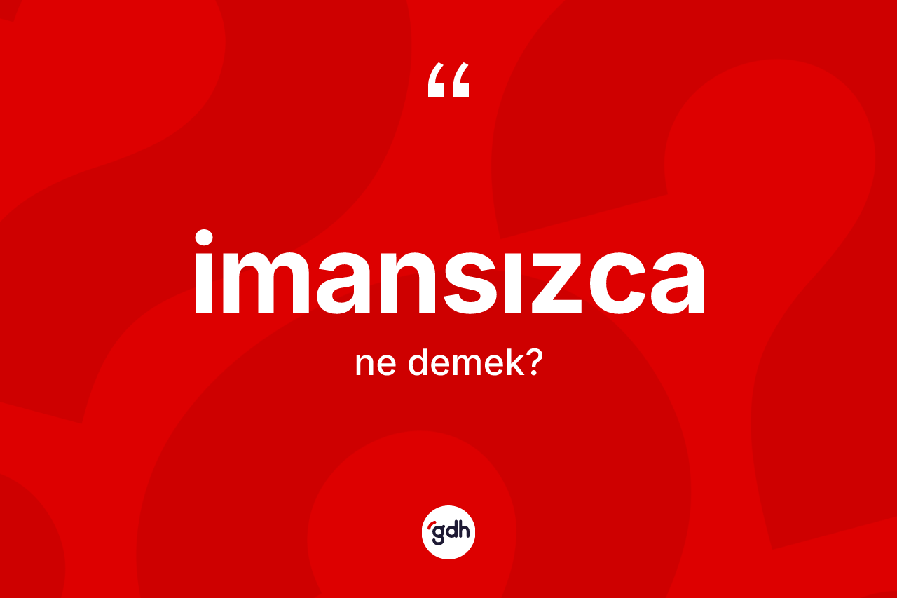 İmansızca kelimesi nedir? İmansızcanın TDK'ya göre anlamı nedir?
