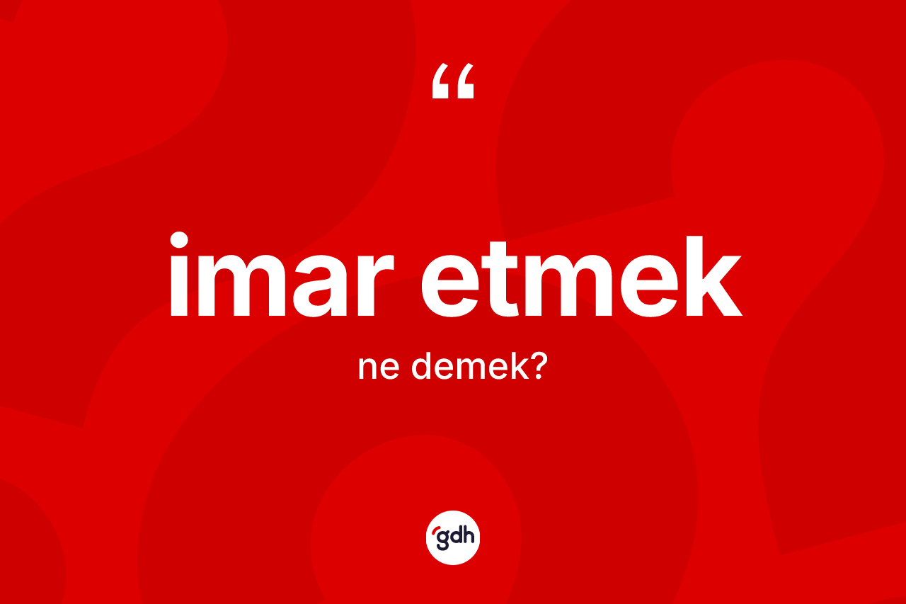 İmar etmek ifadesinin kısaca tanımı nedir? İmar etmek sözünün TDK'ya göre anlamı nedir?