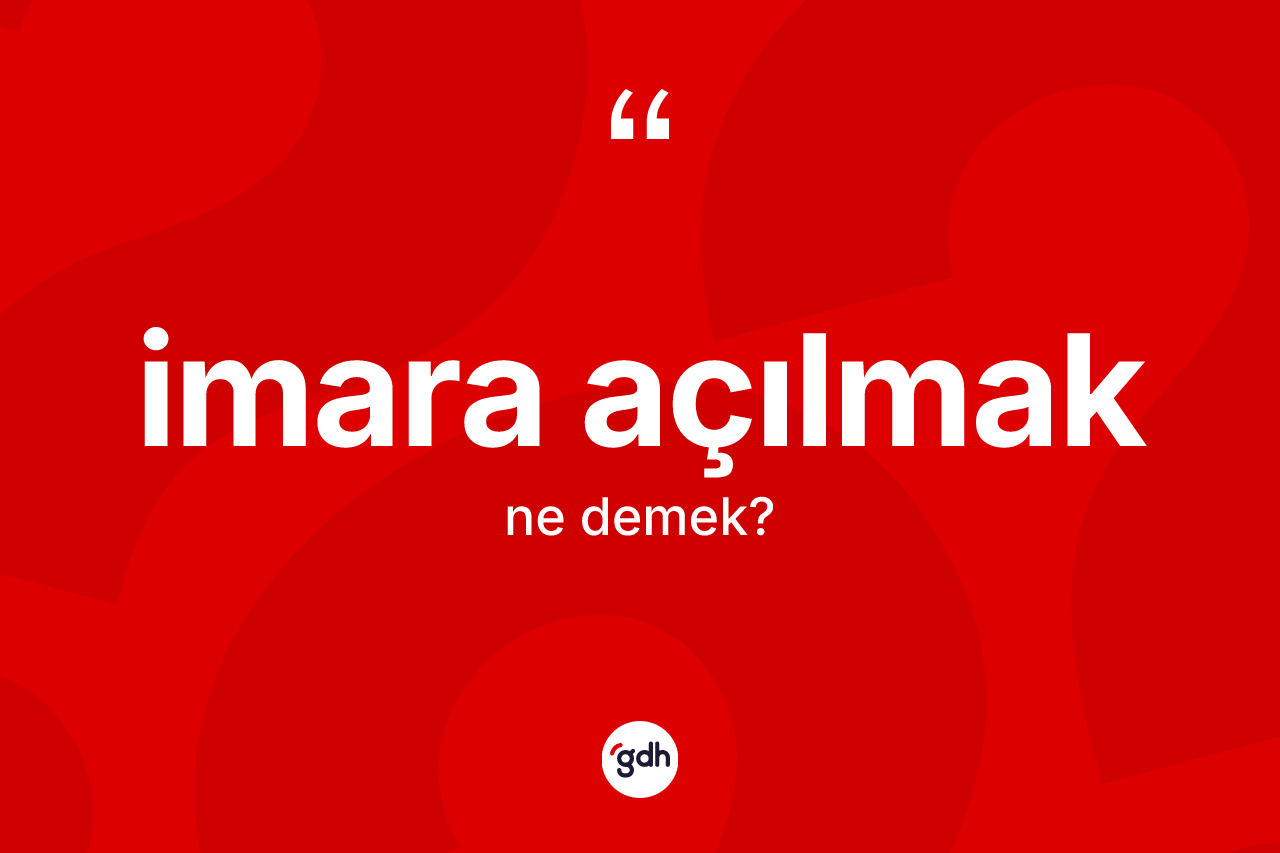 İmara açılmak ifadesinin anlamı nedir? İmara açılmak ifadesi nerede kullanılır?