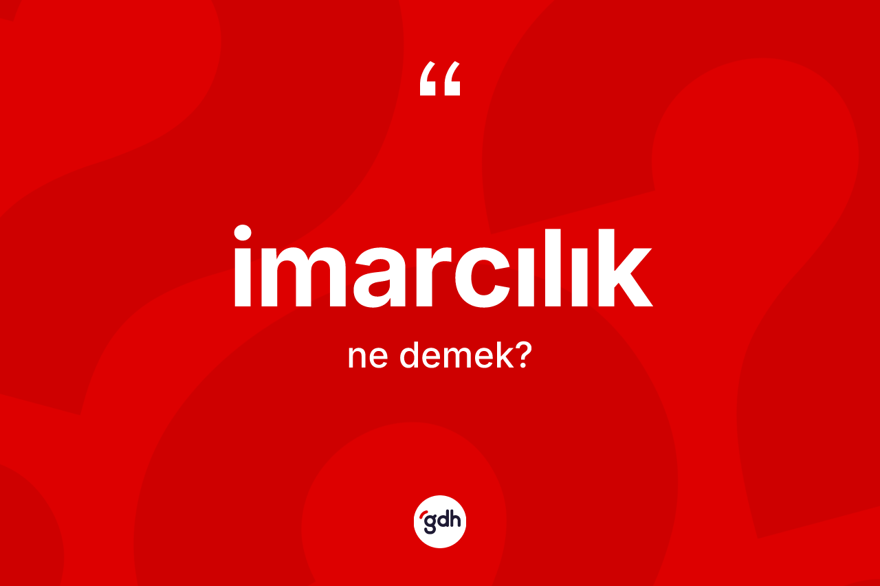 İmarcılık kelimesinin tanımı nedir? İmarcılığın halk arasındaki kullanımı nasıldır?