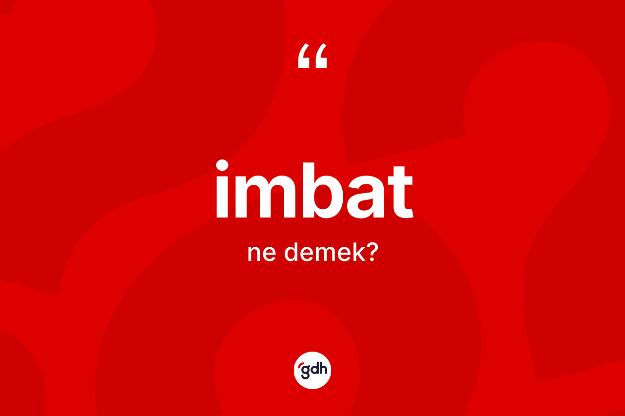 İmbat kelimesinin sözlükteki tanımı nedir? İmbatın TDK'ya göre anlamı nedir?