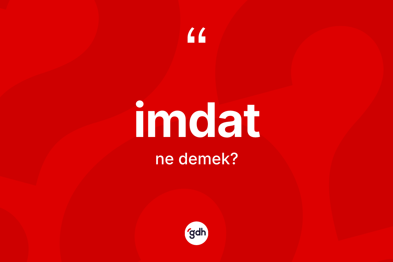 İmdat kelimesi nedir? İmdadın TDK'ya göre anlamı nedir?