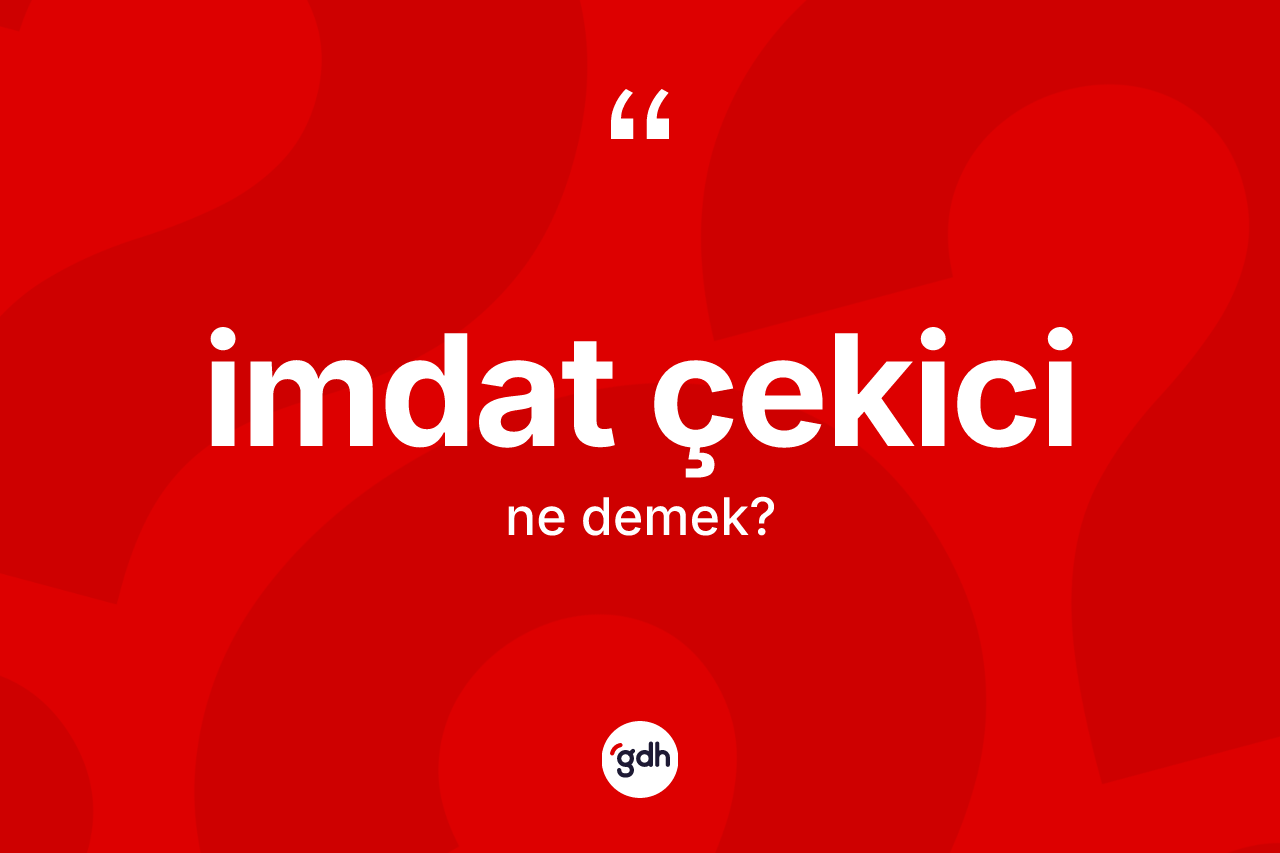 İmdat çekici kelimesinin sözlükteki tanımı nedir? İmdat çekicinin kısaca tanımı nedir?