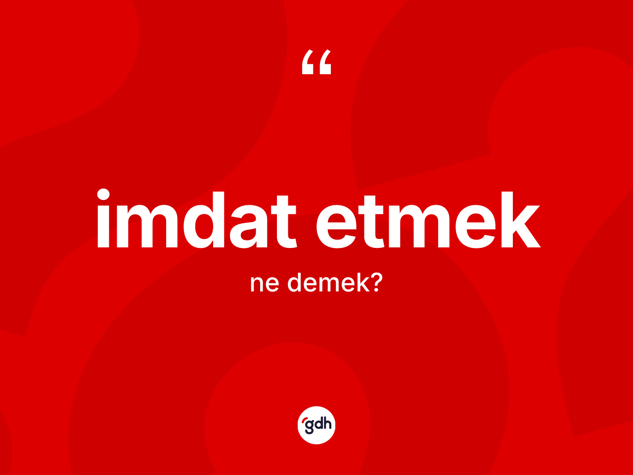 İmdat etmek nedir? İmdat etmek ifadesi hangi durumlarda kullanılır