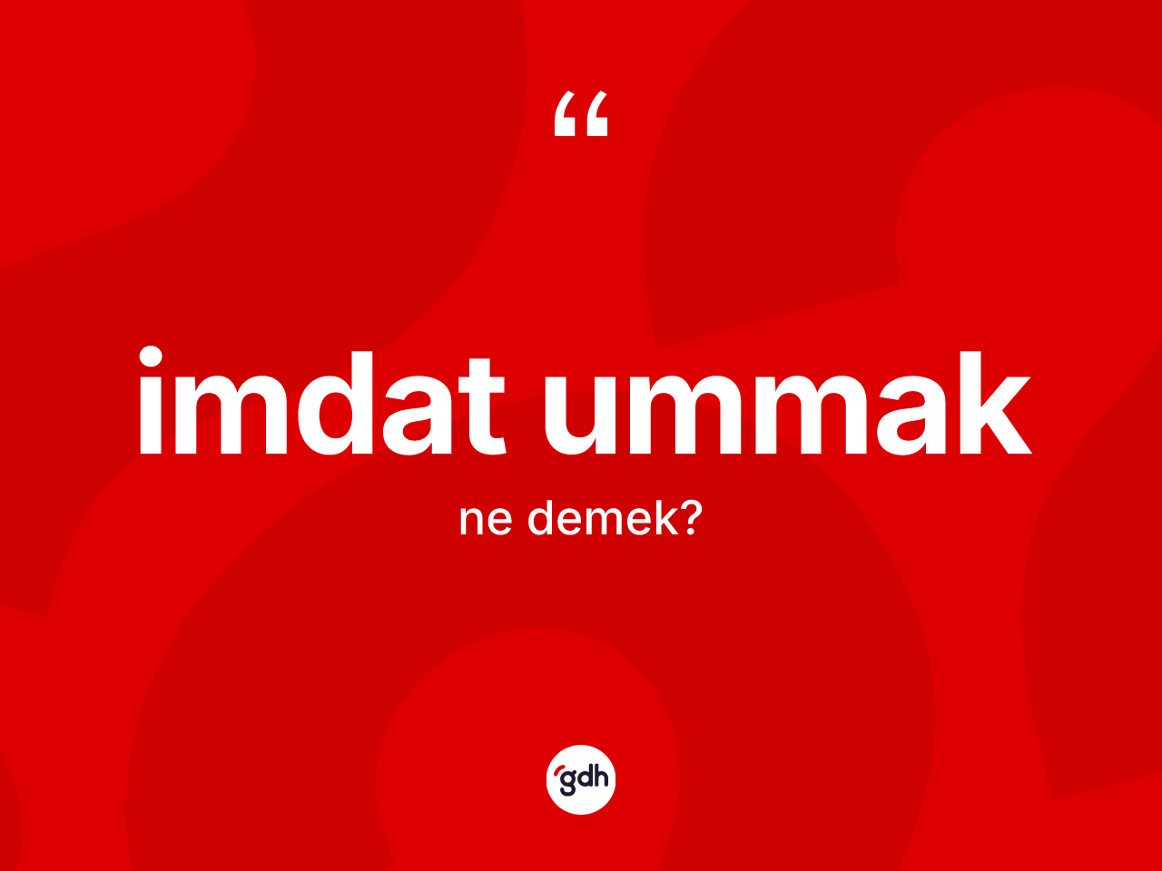 İmdat ummak nedir? İmdat ummak sözünün TDK açıklaması nedir?
