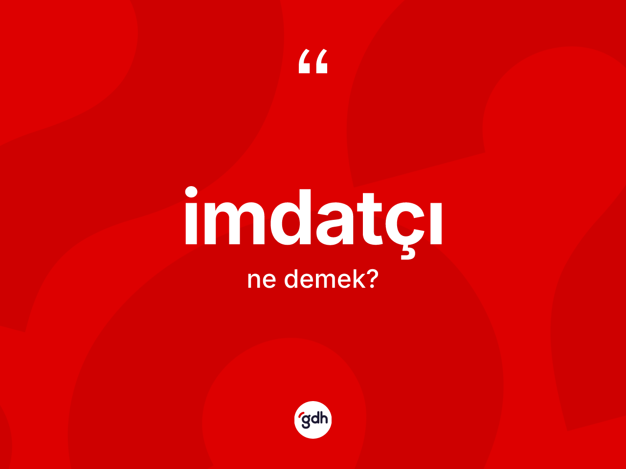 İmdatçı kelimesinin sözlükteki tanımı nedir? İmdatçının TDK'ya göre anlamı nedir?