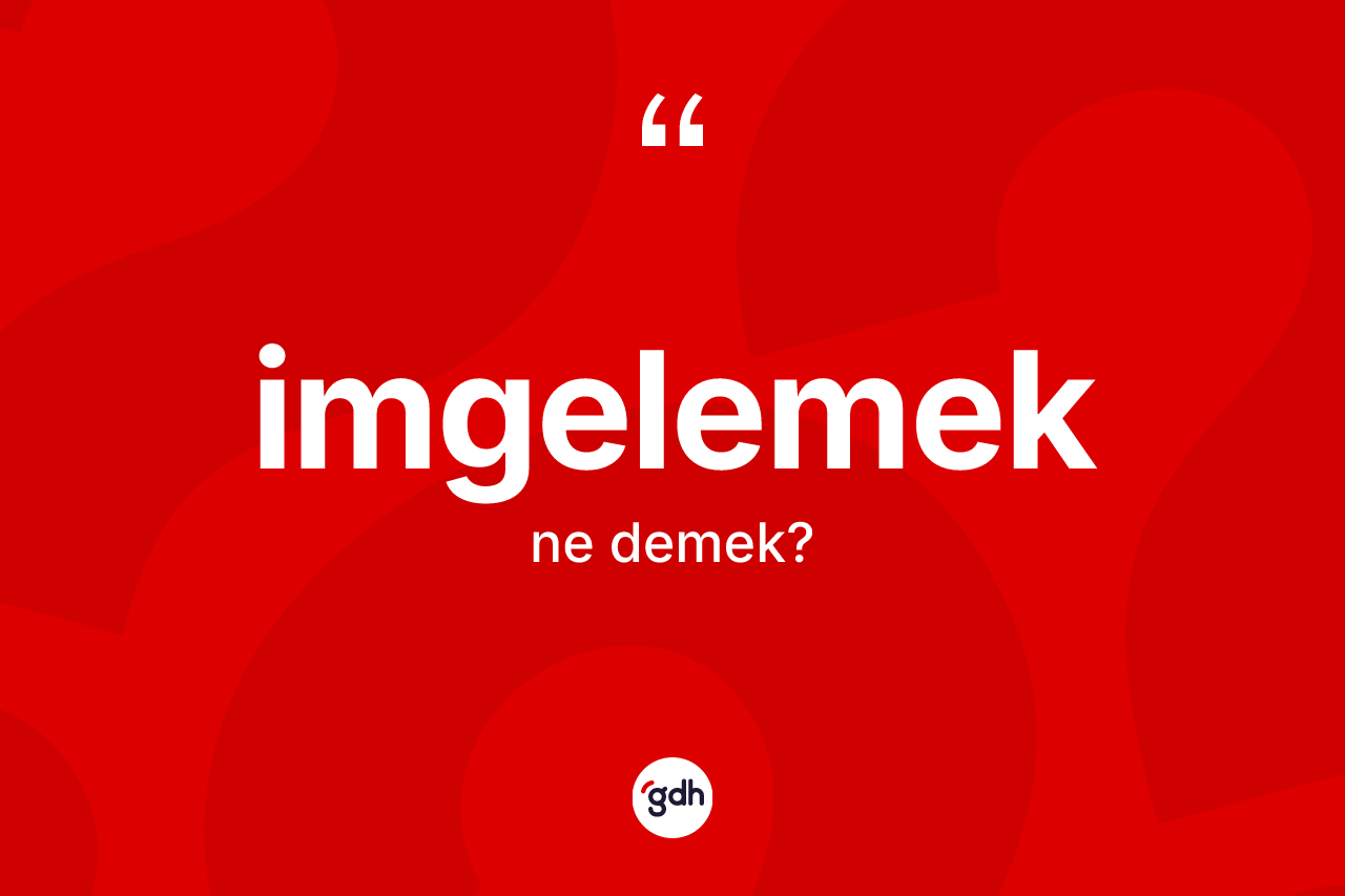 İmgelemek ne demek? İmgelemek kelimesinin kaç farklı anlamı var?