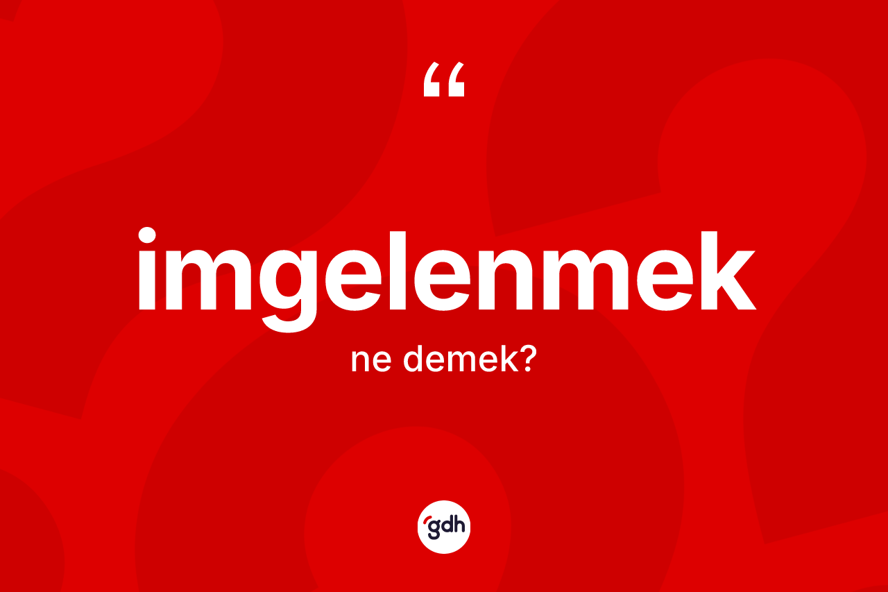 İmgelenmek kelimesinin tanımı nedir? İmgelenmeğin TDK'ya göre anlamı nedir?