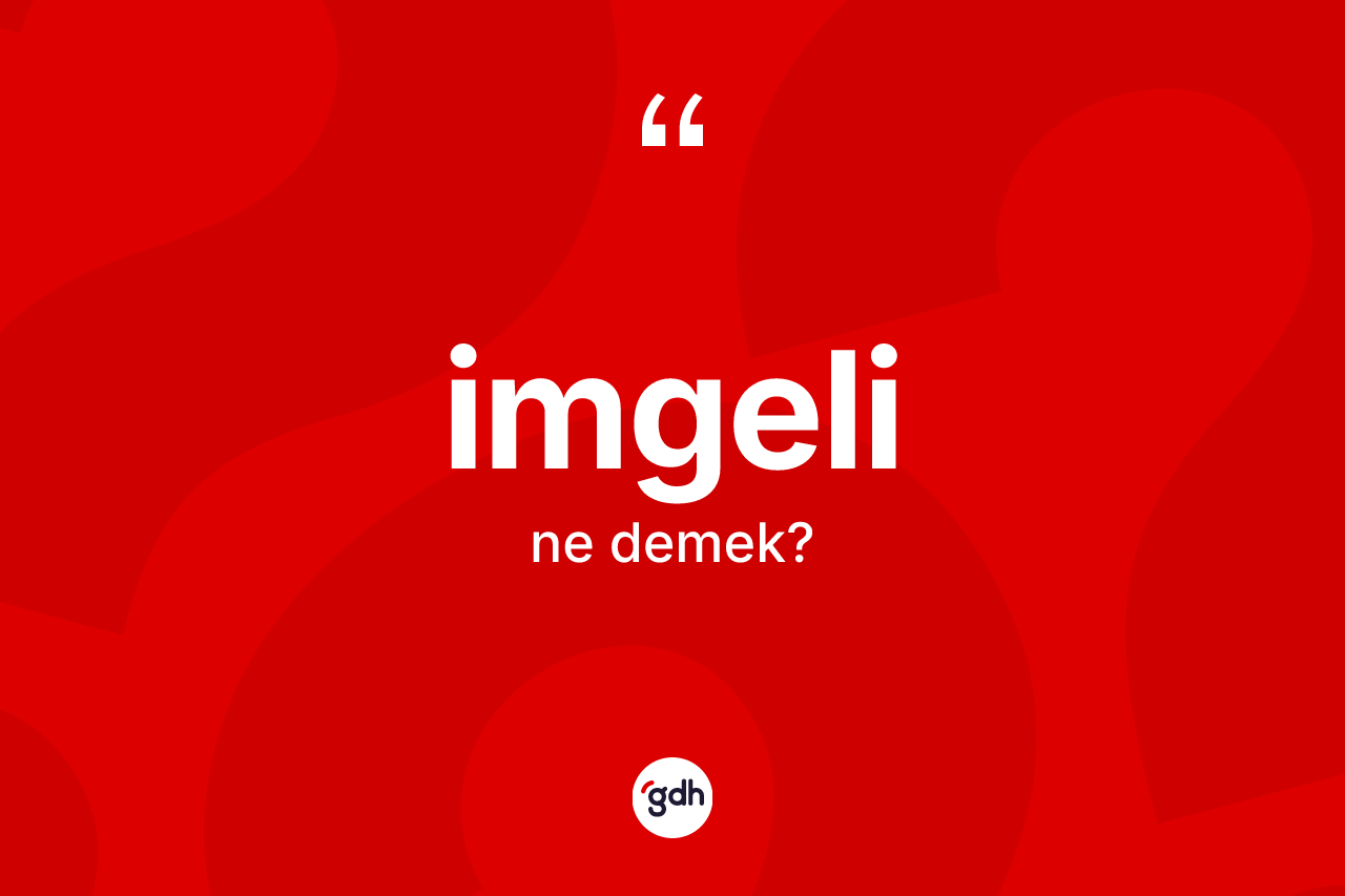 İmgeli kelimesinin sözlükteki tanımı nedir? İmgelinin TDK'ya göre anlamı nedir?