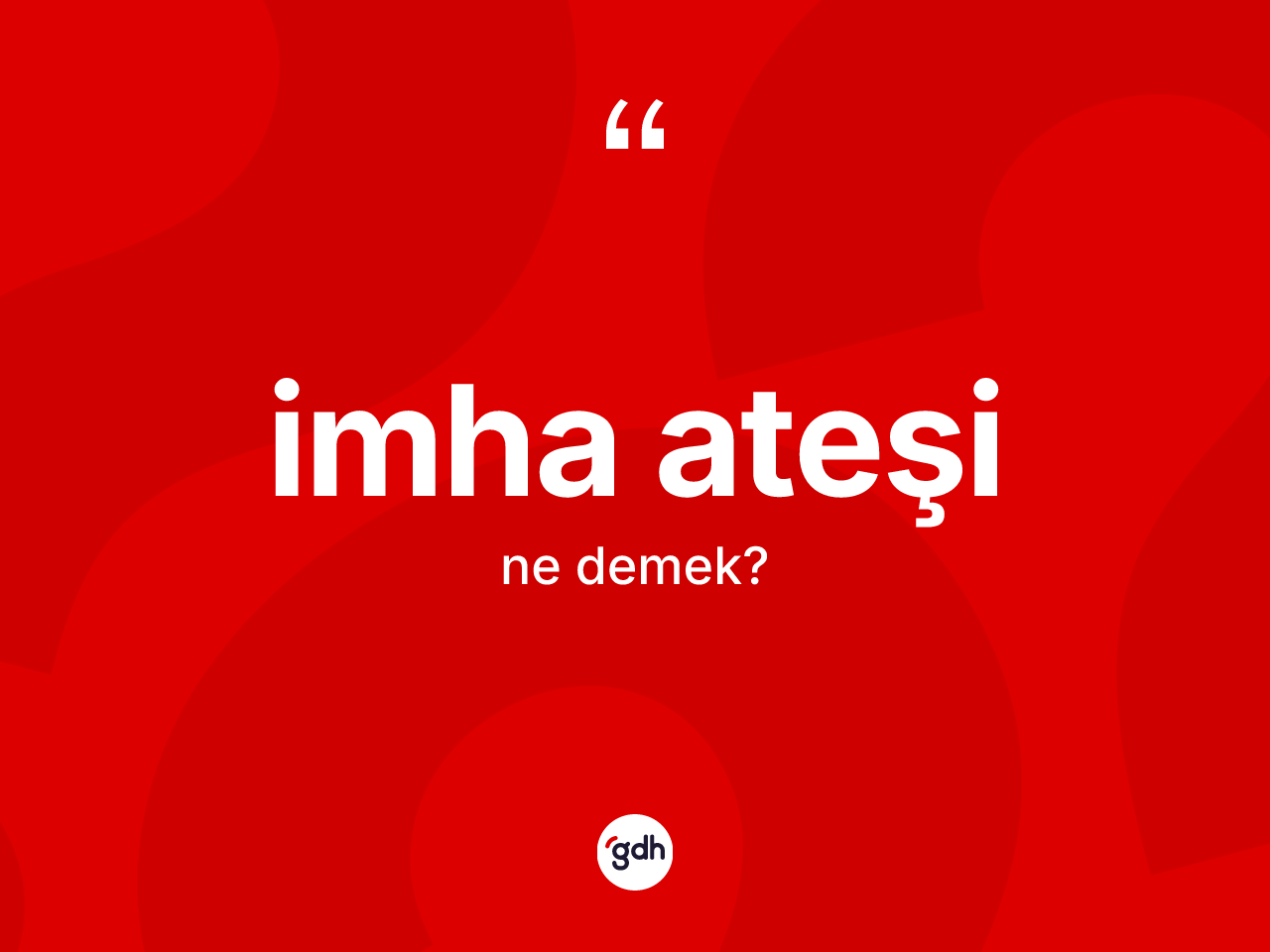 İmha ateşi kelimesi nedir? İmha ateşinin sözlükteki anlamı nedir?