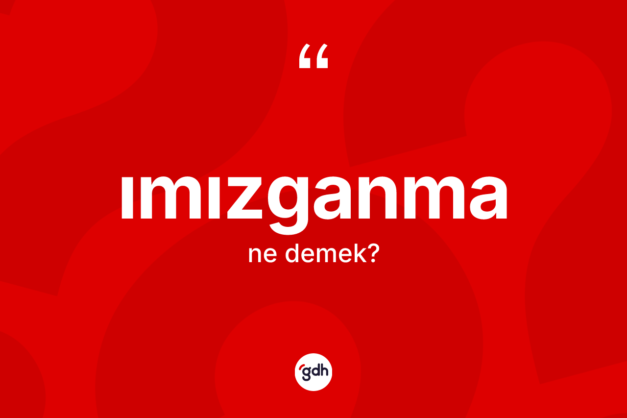 Imızganma kelimesi nedir? Imızganmanın sözlükteki anlamı nedir?