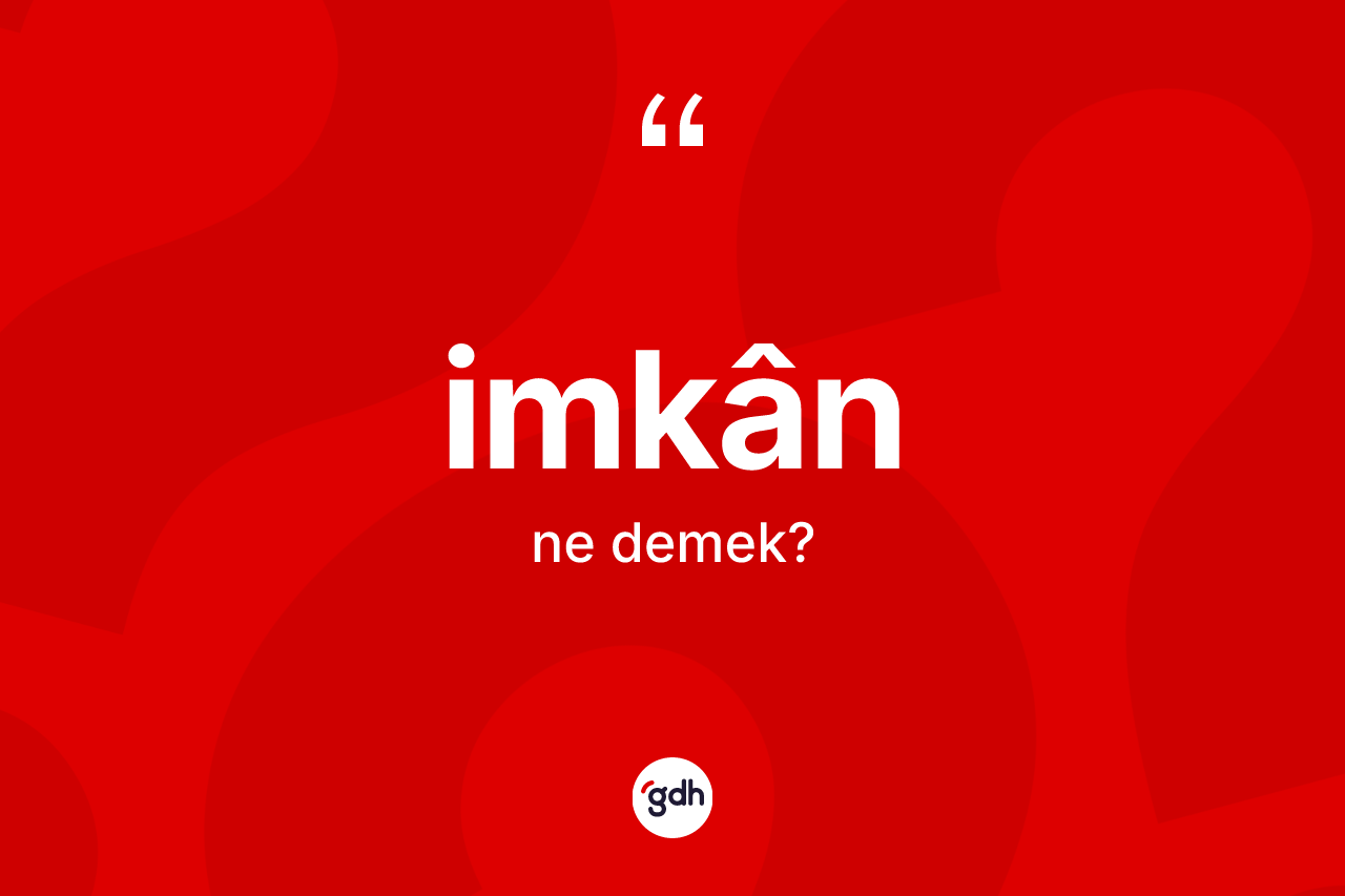 İmkân ne anlama gelir? İmkânin TDK'ya göre anlamı nedir?