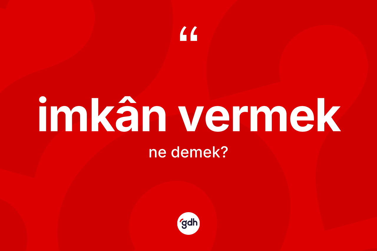 İmkân vermek ifadesi neyi anlatır? İmkân vermek ifadesi nerede kullanılır?