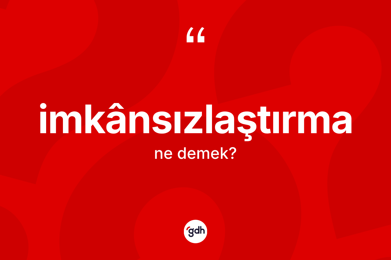 İmkânsızlaştırma kelimesinin tanımı nedir? İmkânsızlaştırmanın halk arasındaki kullanımı nasıldır?